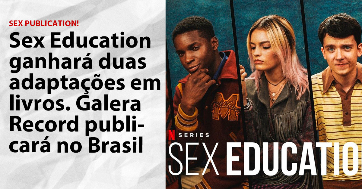 Sex Education Ganhará Duas Adaptações Em Livros Galera Record Publicará No Brasil Super Literário 9446